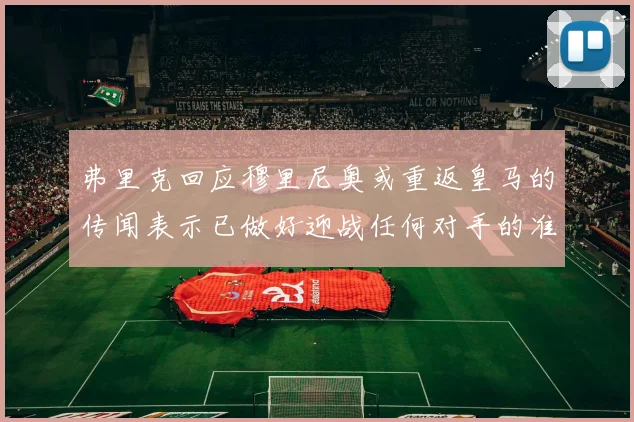 弗里克回应穆里尼奥或重返皇马的传闻表示已做好迎战任何对手的准备