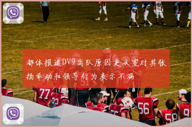 都体报道DV9离队原因更衣室对其张扬举动和领导行为表示不满