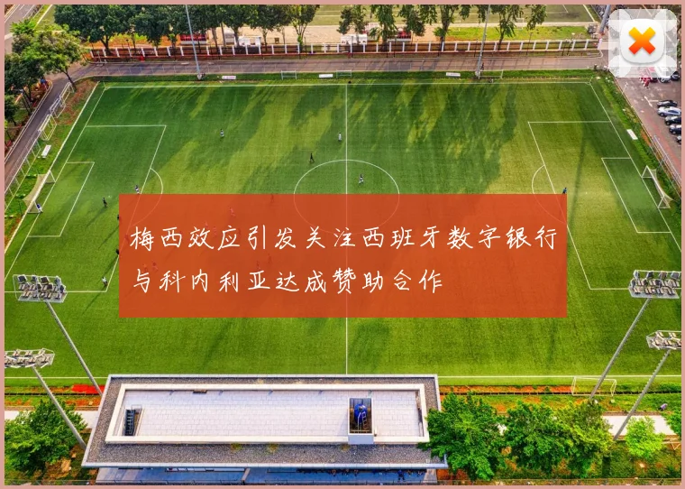 梅西效应引发关注西班牙数字银行与科内利亚达成赞助合作